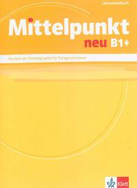 Mittelpunkt neu B1+ : Lehrerhandbuch : Deutsch als Fremdsprache für Fortgeschrittene