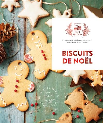 Biscuits de Noël : 30 recettes magiques et sucrées élaborées avec amour