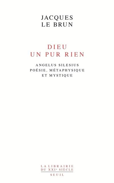 Dieu, un pur rien : Angelus Silesius, poésie, métaphysique et mystique