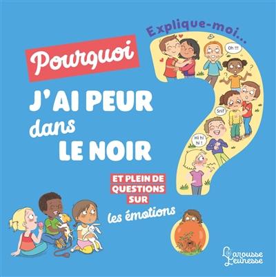 Explique-moi... Pourquoi j'ai peur dans le noir ? : et plein de questions sur les émotions