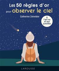 Les 50 règles d'or pour observer le ciel : à l'oeil nu et aux jumelles