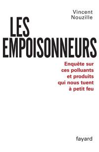 Les empoisonneurs : enquête sur ces polluants et produits qui nous tuent à petit feu