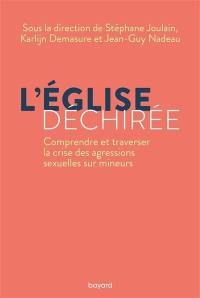 L'Eglise déchirée : comprendre et traverser la crise des agressions sexuelles sur mineurs