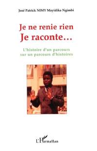 Je ne renie rien, je raconte... : l'histoire d'un parcours sur un parcours d'histoires