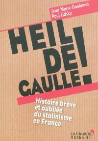 Heil de Gaulle ! : histoire brève et oubliée du stalinisme en France