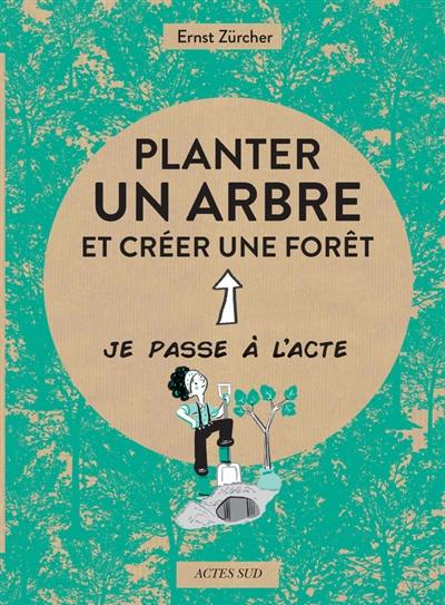 Planter un arbre : et créer une forêt