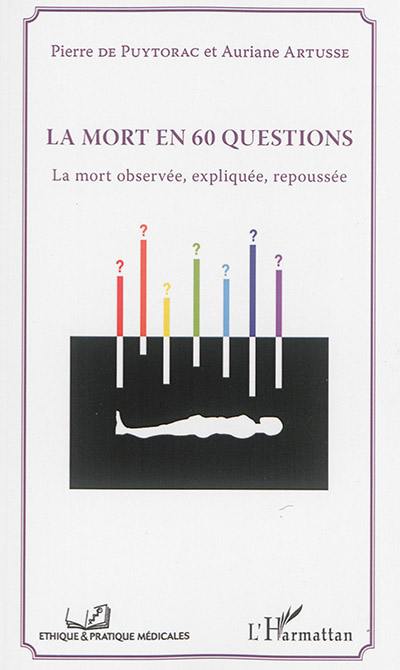 La mort en 60 questions : la mort observée, expliquée, repoussée