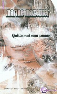 Quitte-moi mon amour : roman sentimental