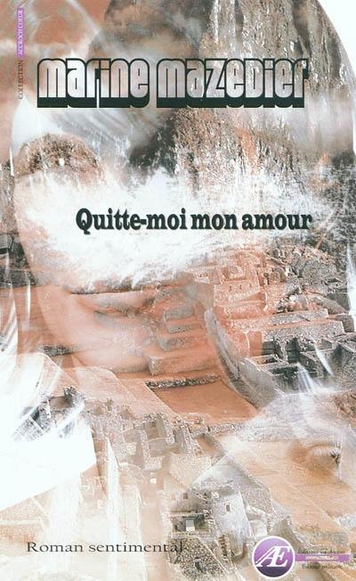 Quitte-moi mon amour : roman sentimental