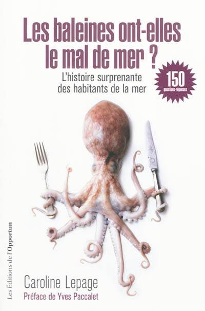 Les baleines ont-elles le mal de mer ? : l'histoire surprenante des habitants de la mer