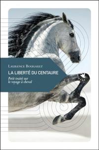 La liberté du centaure : petit traité sur le voyage à cheval