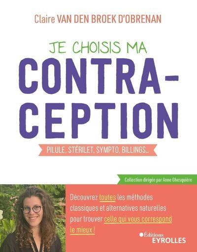 Je choisis ma contraception : pilule, stérilet, sympto, Billings... : découvrez toutes les méthodes classiques et alternatives naturelles pour trouver celle qui vous correspond le mieux !