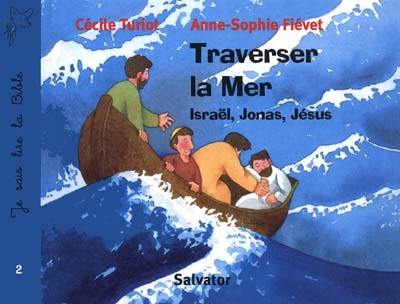 Je sais lire la Bible. Vol. 2. Traverser la mer : Israël, Jonas, Jésus