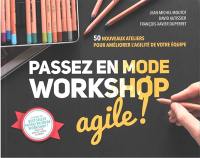 Passez en mode workshop agile ! : 50 nouveaux ateliers pour améliorer l'agilité de votre équipe