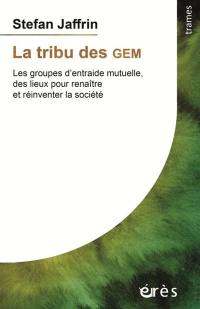 La tribu des GEM : les groupes d'entraide mutuelle, des lieux pour renaître et réinventer la société