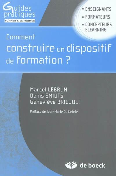 Comment construire un dispositif de formation ? : enseignants, formateurs, concepteurs eLearning