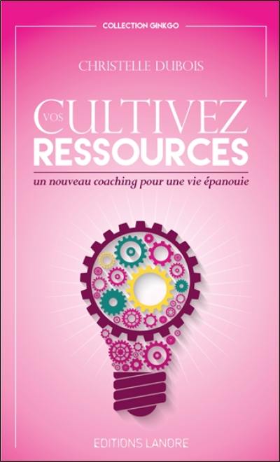 Cultivez vos ressources : un nouveau coaching pour une vie épanouie