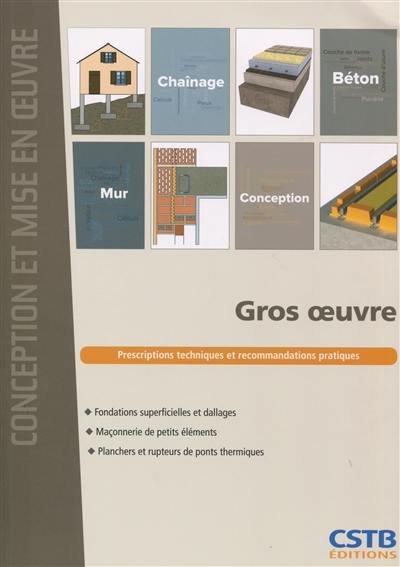 Gros oeuvre : fondations superficielles et dallages, maçonnerie de petits éléments, planchers et rupteurs de ponts thermiques : prescriptions techniques et recommandations pratiques