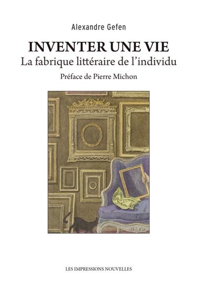 Inventer une vie : la fabrique littéraire de l'individu