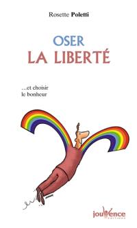 Oser la liberté : ...et choisir le bonheur