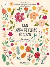 Mon jardin de fleurs de saison : des bouquets pour la maison toute l'année