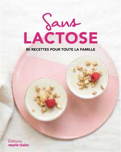 Sans lactose : 80 recettes pour toute la famille