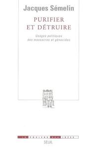 Purifier et détruire : usages politiques des massacres et génocides