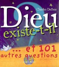 Dieu existe-t-il ? : et 101 autres questions