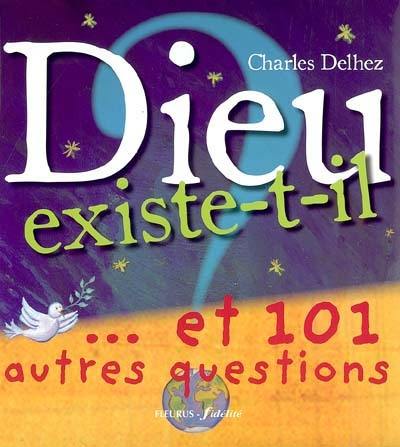 Dieu existe-t-il ? : et 101 autres questions