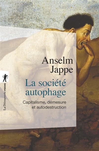 La société autophage : capitalisme, démesure et autodestruction