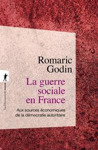 La guerre sociale en France : aux sources économiques de la démocratie autoritaire