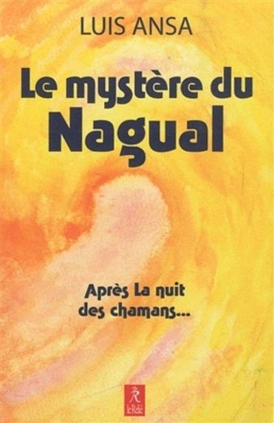 Le mystère du Nagual : aspects inconnus du chamanisme