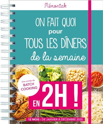 On fait quoi pour tous les dîners de la semaine en 2h ! : une année de batch cooking : 12 mois, de janvier à décembre 2020