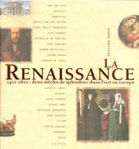 La Renaissance : 1401-1610, deux siècles de splendeur dans l'art en Europe : Jan Van Eyck, Masaccio, Donatello, Rogier Van Der Weyden, Piero della Francesca, Jean Fouquet, Antonello da Messina, Hans Memling, Sandro Botticelli, Jérôme Bosch, Léonard de Vinci, Albrecht Dürer...