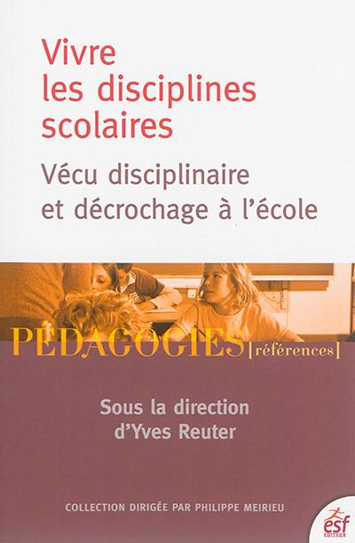 Vivre les disciplines scolaires : vécu disciplinaire et décrochage à l'école