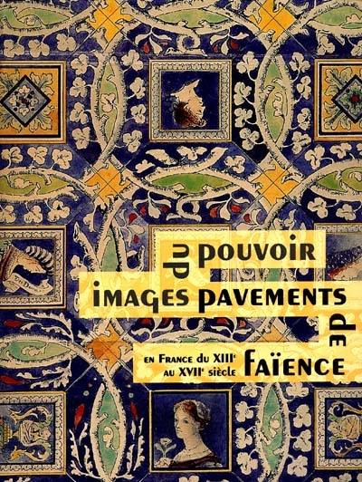 Images du pouvoir, pavements de faïence en France du XIIIe au XVIIe siècle : catalogue de l'exposition, tenue à Bourg-en-Bresse, Musée de Brou, 24 juin-24 septembre 2000