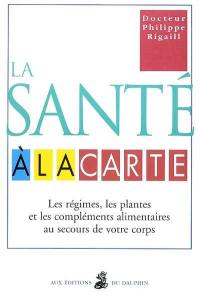 La santé à la carte : les régimes, les plantes et les compléments alimentaires au secours de votre corps