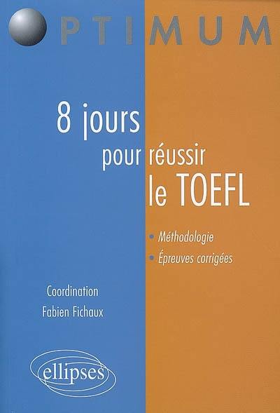 8 jours pour préparer et réussir le TOEFL : méthodologie, épreuves corrigées