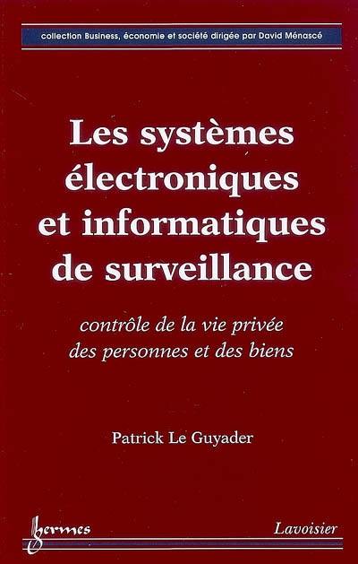 Les systèmes électroniques et informatiques de surveillance : contrôle de la vie privée des personnes et des biens