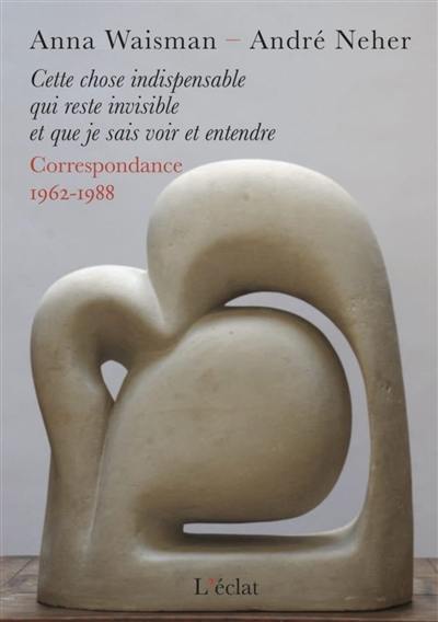 Cette chose indispensable qui reste invisible et que je sais voir et entendre : correspondance 1962-1988