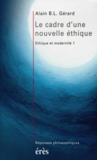 Ethique et modernité. Vol. 1. Le cadre de la nouvelle éthique