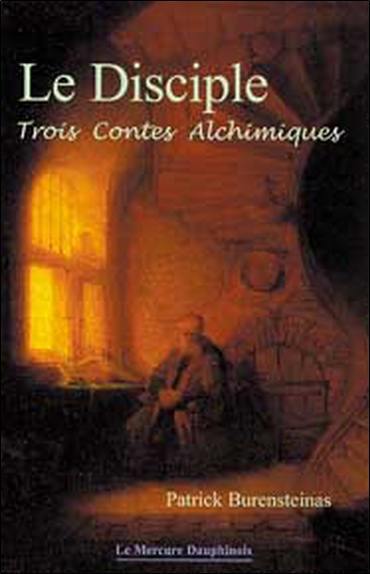 Le disciple : trois contes alchimiques