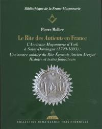 Le rite des Antients en France : l'ancienne maçonnerie d'York à Saint-Domingue (1790-1803), une source oubliée du rite écossais ancien accepté : histoire et textes fondateurs