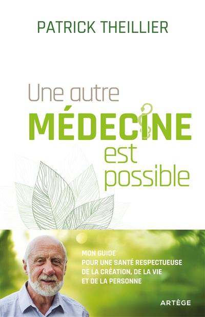 Une autre médecine est possible : mon guide pour une santé respectueuse de la création, de la vie et de la personne