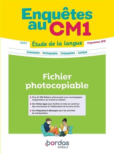 Enquêtes au CM1, étude de la langue cycle 3 : fichier photocopiable, programmes 2018 : tous les ateliers de découverte du manuel à compléter, seul ou en groupe