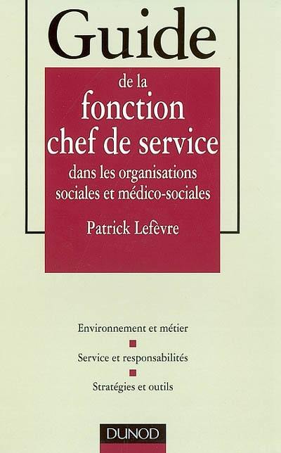 Guide de la fonction chef de service dans les organisations sociales et médico-sociales : environnement et métier, services et responsabilités, stratégies et outils