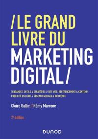 Le grand livre du marketing digital : tendances, outils & stratégies, sites web, référencement & contenu, publicité en ligne, réseaux sociaux & influence