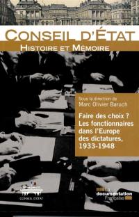 Faire des choix ? : les fonctionnaires dans l'Europe des dictatures, 1933-1948 : actes du colloque organisé par le Conseil d'Etat et l'Ecole des hautes études en sciences sociales, à Paris, les 21, 22 et 23 février 2013