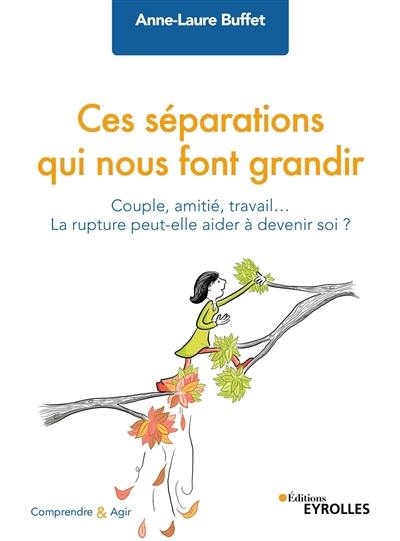 Ces séparations qui nous font grandir : couple, amitié, travail... la rupture peut-elle aider à devenir soi ?