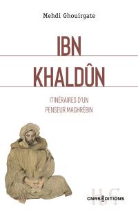 Ibn Khaldûn : itinéraires d'un penseur maghrébin